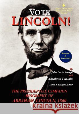 Vote Lincoln! the Presidential Campaign Biography of Abraham Lincoln, 1860; Restored and Annotated (Expanded Edition, Hardcover) John Locke Scripps Abraham Lincoln David W. Bradford 9780978799243