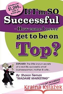 If Im So Successful - How Come I Never Get to Be on Top? Tieman, Sharon 9780978801069 Edes Publishing Company