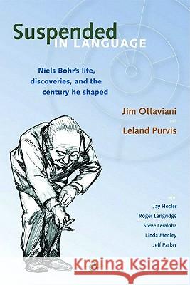 Suspended in Language: Niels Bohrs Life, Discoveries, and the Century He Shaped Ottaviani, Jim 9780978803728