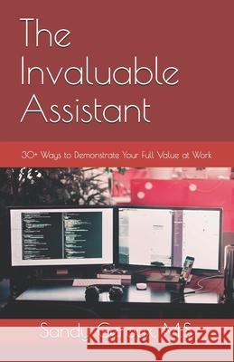 The Invaluable Assistant: 30+ Ways to Demonstrate Your Full Value at Work Sandy Gerou 9780978826987