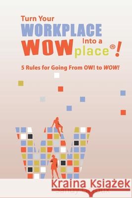 Turn Your Workplace Into a WOWplace!: 5 Rules for Going From OW to WOW Sandy Gerou 9780978826994