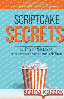 Scriptcake Secrets: The Top 10 Mistakes Novice Screenwriters Make and How to Fix Them Lovinder Gill 9780978854317 Gillder Frontier, LLC