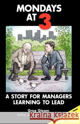 Mondays at 3: A story for managers learning to lead Giesen, Greg 9780978855598