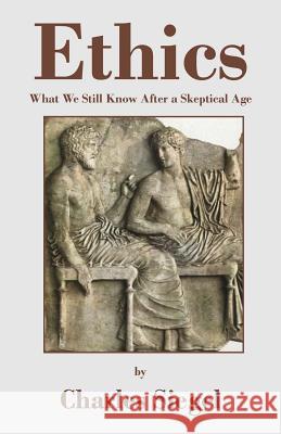 Ethics: What We Still Know After a Skeptical Age Charles Siegel 9780978872830 Preservation Institute