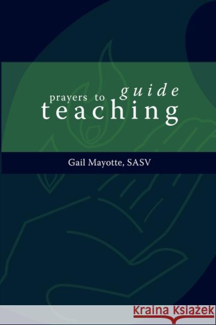 Prayers to Guide Teaching Gail Mayotte 9780978879327 Alliance for Catholic Education Press