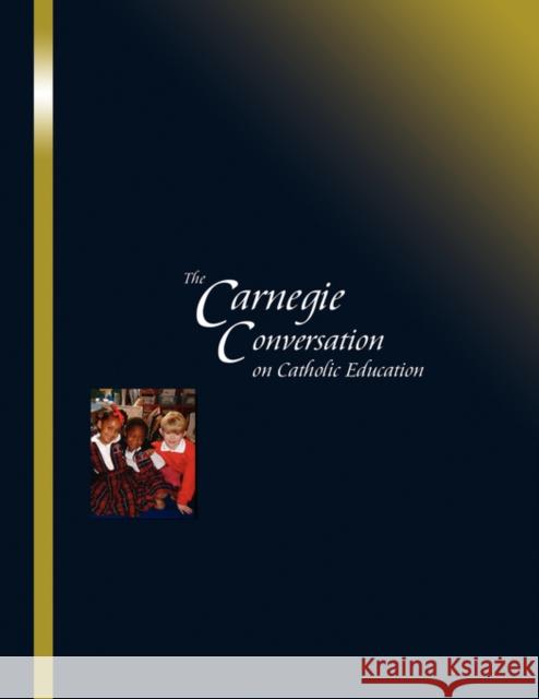 The Carnegie Conversation on Catholic Education John Staud 9780978879334 Alliance for Catholic Education Press