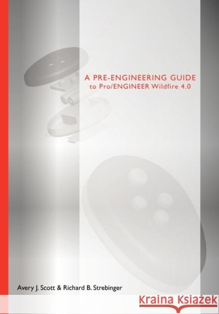 A Pre-engineering Guide to Pro/ENGINEER Wildfire 4.0 Avery J. Scott, Richard B. Strebinger 9780978879396 Alliance for Catholic Education Press