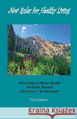 New Rules for Healthy Living: knowledge to Better Health Perfectly Natural Harris, Earl C. 9780978901318 Earl Harris
