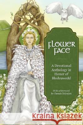 Flower Face: A Devotional Anthology in Honor of Blodeuwedd Ninth Wav Jhenah Telyndru 9780978904593 Ninth Wave Press