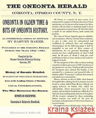 Oneonta in Olden Time & Bits of Oneonta History: An Interesting Series of Articles by Harvey Baker, Published in the Oneonta Herald During the Years 1 Harvey Baker Greater Oneonta Historical Society 9780978906672 Square Circle Press LLC