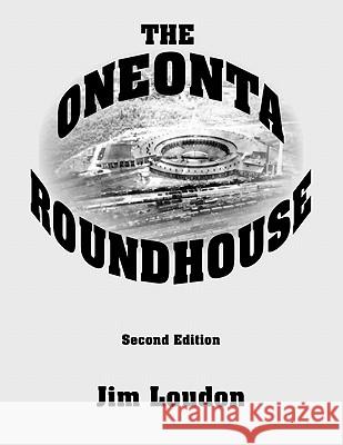 The Oneonta Roundhouse Jim Loudon 9780978906689 Square Circle Press LLC