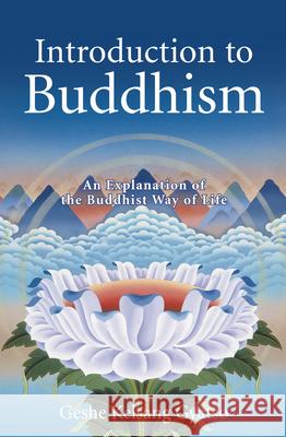 Introduction to Buddhism: An Explanation of the Buddhist Way of Life Geshe K. Gyatso 9780978906771 Tharpa Publications