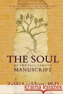 The Soul of the Full-Length Manuscript: Turning Life's Wounds into the Gift of Literary Fiction, Memoir, or Poetry Lockhart, Zelda 9780978910266 Lavenson Press Studios