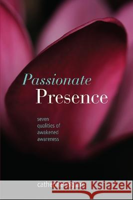 Passionate Presence: Seven Qualities of Awakened Awareness Catherine V. Ingram 9780978919313