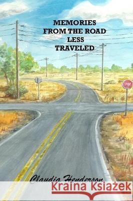 Memories From the Road Less Traveled Claudia Henderson Ronald C. Henderson Craig Henderson 9780978927196