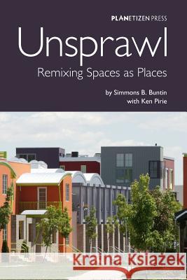 Unsprawl: Remixing Spaces as Places Simmons B Buntin Simmons B               Simmons B. Buntin Simmons B. Buntin Simmons B. 9780978932978