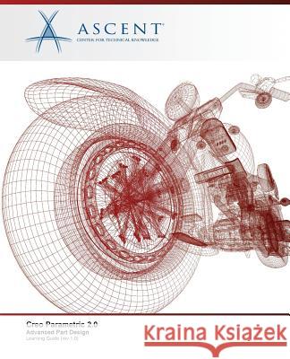 Creo Parametric 2.0: Advanced Part Design Ascent -. Center for Technical Knowledge 9780978933555