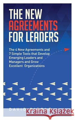 The New Agreements For Leaders: The 4 New Agreements and 7 Simple Tools that Develop Emerging Leaders and Managers and Grow Excellent Organizations Dibble, David 9780978937409