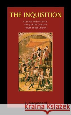 The Inquisition a Critical and Historical Study of the Coercive Power of the Church Elphege Vacandard Bertrand Conway 9780978943219 Catholic Authors Press