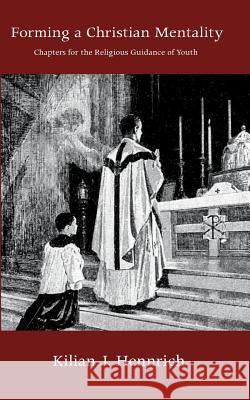 Forming a Christian Mentality Kilian J. Hennrich 9780978943288 Catholic Authors Press
