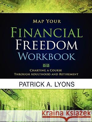 Map Your Financial Freedom Workbook Patrick Alan Lyons 9780978948801 Lyons Den Press