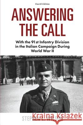 Answering The Call: With the 91st Infantry Division in the Italian Campaign During World War II Stephen L. Wilson 9780978960032