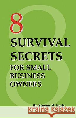 8 Survival Secrets for Small Business Owners Steven Hilferty 9780978962715 Business Coach Press