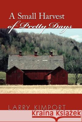 A Small Harvest of Pretty Days Larry Kimport 9780978970444