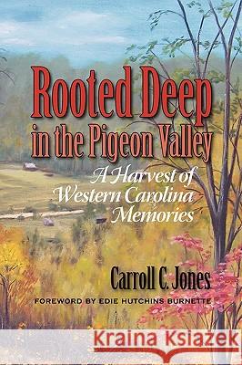 Rooted Deep in the Pigeon Valley: A Harvest of Western Carolina Memories Carroll C. Jones Edie Hutchins Burnette 9780978973643 Winoca Press