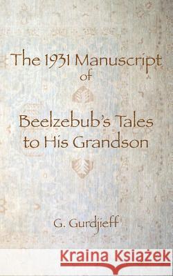 The 1931 Manuscript of Beelzebub's Tales to His Grandson G. I. Gurdjieff Robin Bloor 9780978979195 Little Crow Press