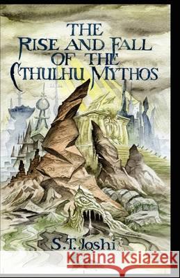 THE Rise and Fall of the Cthulhu Mythos S. T. Joshi 9780978991180 Mythos Books