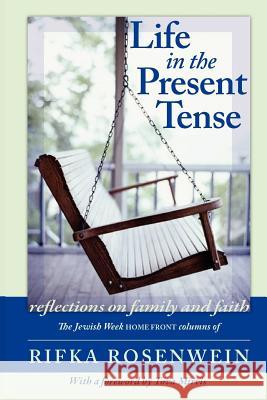 Life in the Present Tense: Reflections on Family and Faith Rosenwein, Rifka 9780978998042 Ben Yehuda Press