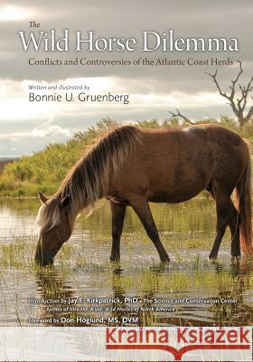 The Wild Horse Dilemma: Conflicts and Controversies of the Atlantic Coast Herds Bonnie Urquhart Gruenberg Bonnie Urquhart Gruenberg 9780979002038 Quagga Press