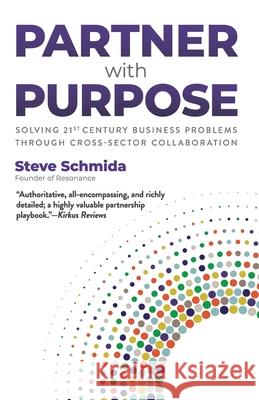 Partner with Purpose: Solving 21st Century Business Problems Through Cross-Sector Collaboration Steve Schmida 9780979008061 Rivertowns Books