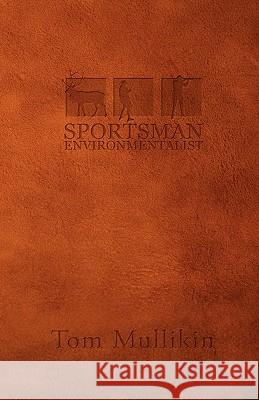 Sportsman Environmentalist Tom Mullikin 9780979017872 Vox Populi Publishers, LLC