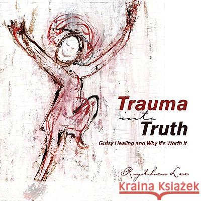 Trauma into Truth Lee, Rythea 9780979019302 Zany Angels Press