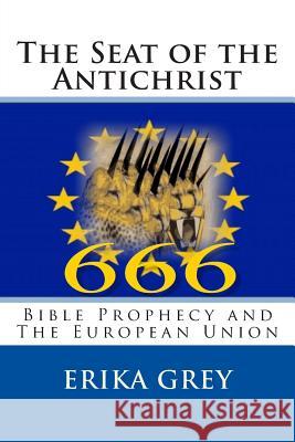 The Seat of the Antichrist: Bible Prophecy and The European Union Grey, Erika 9780979019920 Pedante Press