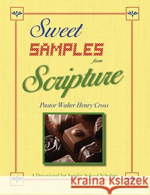 Sweet Samples from Scripture: A Devotional for Sunday School Scholars Walter Henry Cross 9780979025167