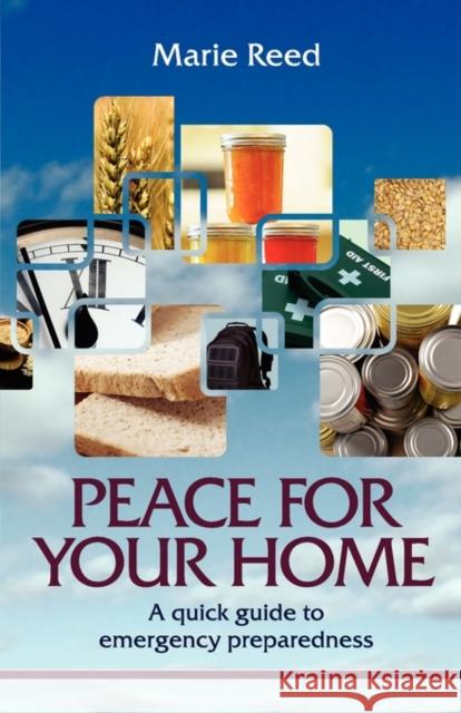 Peace for Your Home: A Quick Guide to Emergency Preparedness Reed, Marie 9780979034299