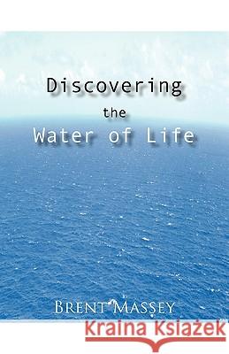 Discovering the Water of Life: Victory in Christ, Holy Spirit, Christian Dream Interpretation, Myers-Briggs Personality Type, Culture, and Revival. Brent Massey 9780979039737 Jetlag Press