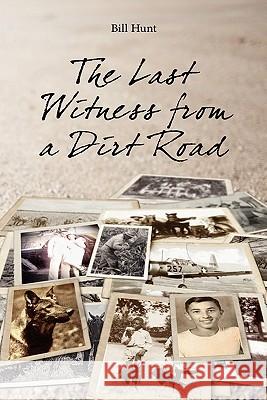 The Last Witness from a Dirt Road Bill R. Hunt 9780979045400 Bill Hunt Books
