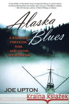 Alaska Blues: A Story of Freedom, Risk, and Living Your Dream Joe Upton 9780979047091 Epicenter Press (WA)