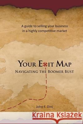 Your Exit Map: Navigating the Boomer Bust John F. Dini 9780979053153 Gardendale Press