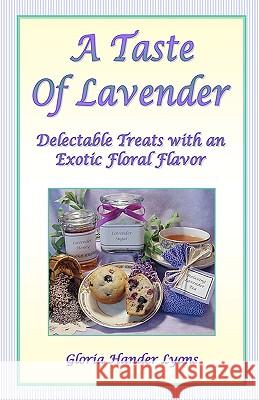 A Taste Of Lavender: Delectable Treats With An Exotic Floral Flavor Lyons, Gloria Hander 9780979061868 Blue Sage Press