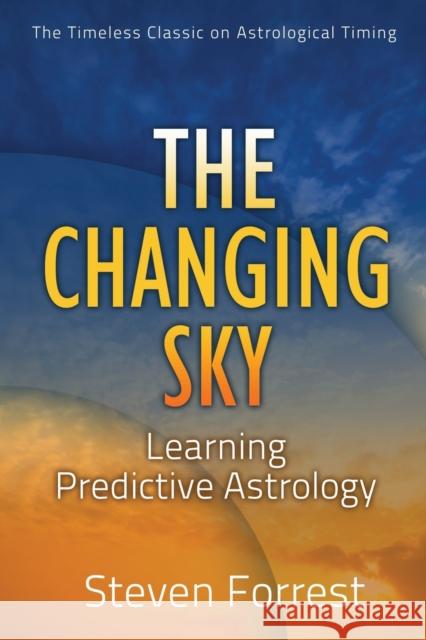 The Changing Sky: Learning Predictive Astrology Forrest, Steven 9780979067723