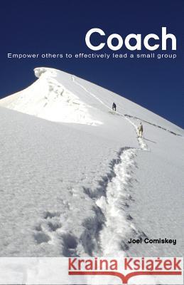 Coach: Empower Others to Effectively Lead a Small Group Comiskey, Joel 9780979067914 CCS Publishing