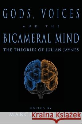 Gods, Voices, and the Bicameral Mind: The Theories of Julian Jaynes Marcel Kuijsten Marcel Kuijsten 9780979074431