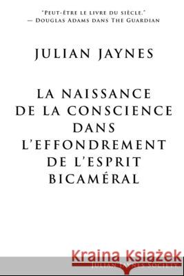 La Naissance de la Conscience dans L'Effondrement de L'Esprit Bicaméral Julian Jaynes 9780979074455