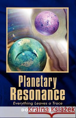 Planetary Resonance, Everything Leaves a Trace Dorothy Oja Hartstein Sheri 9780979084447 Mindworks