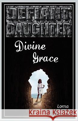 Defiant Daughter, Divine Grace Lorna Bogues 9780979087349